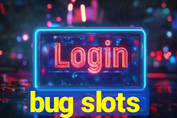 bug slots